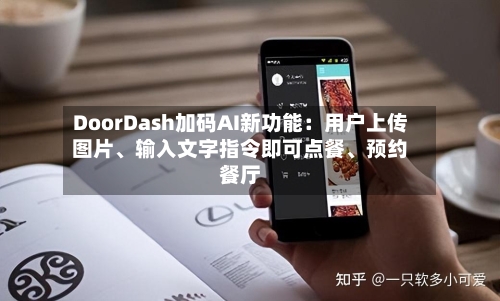 DoorDash加码AI新功能：用户上传图片	、输入文字指令即可点餐、预约餐厅-第2张图片