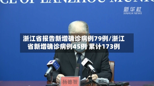 浙江省报告新增确诊病例79例/浙江省新增确诊病例45例 累计173例-第2张图片
