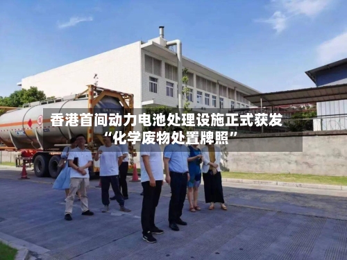 香港首间动力电池处理设施正式获发“化学废物处置牌照”