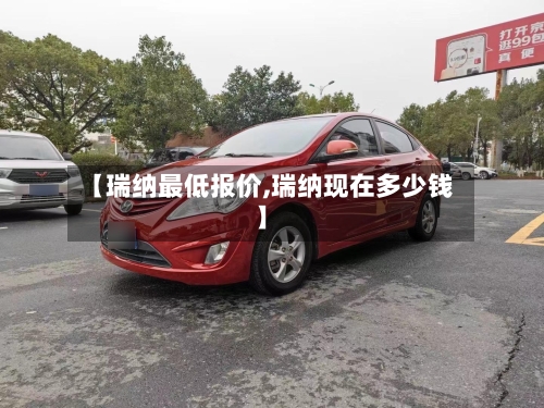 【瑞纳最低报价,瑞纳现在多少钱】