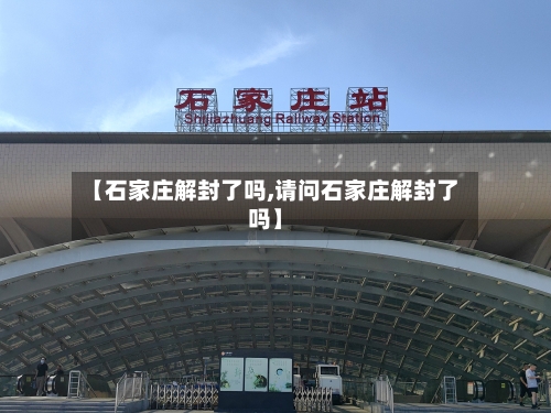 【石家庄解封了吗,请问石家庄解封了吗】-第2张图片