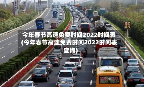 今年春节高速免费时间2022时间表(今年春节高速免费时间2022时间表查询)-第2张图片