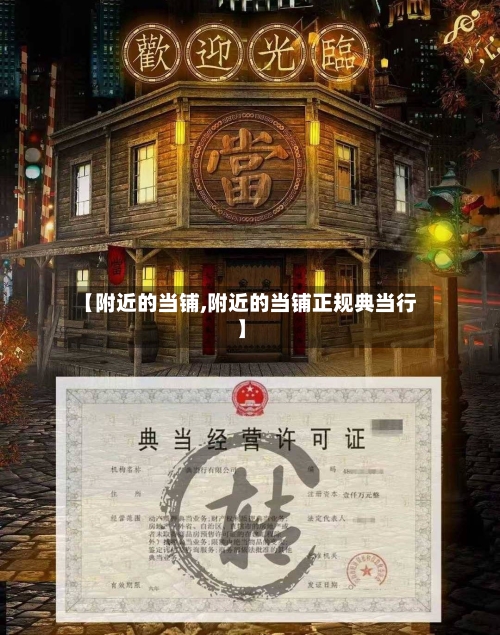 【附近的当铺,附近的当铺正规典当行】-第2张图片