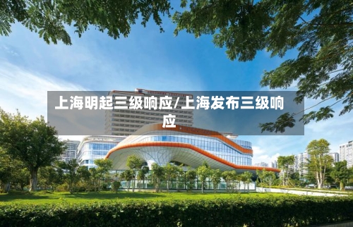 上海明起三级响应/上海发布三级响应-第3张图片