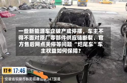 一些新能源车企破产或停摆，车主不得不面对原厂零部件供应链断裂	、官方售后网点关停等问题 “烂尾车”车主权益如何保障？-第2张图片
