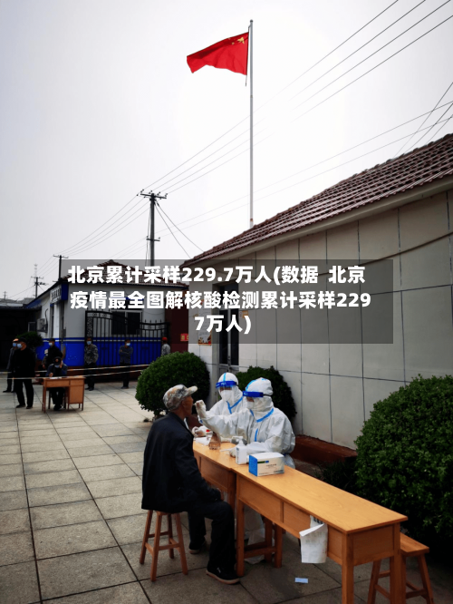 北京累计采样229.7万人(数据  北京疫情最全图解核酸检测累计采样2297万人)