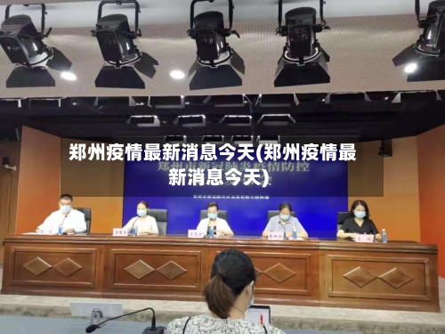 郑州疫情最新消息今天(郑州疫情最新消息今天)