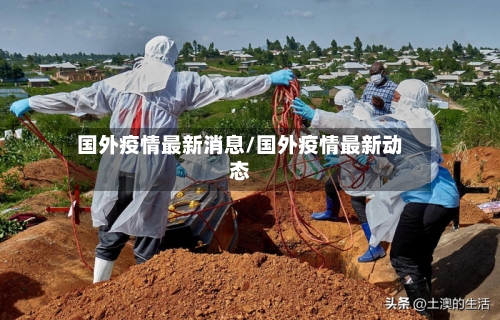 国外疫情最新消息/国外疫情最新动态