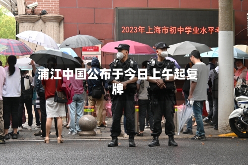 浦江中国公布于今日上午起复牌-第2张图片