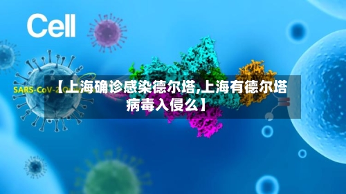 【上海确诊感染德尔塔,上海有德尔塔病毒入侵么】
