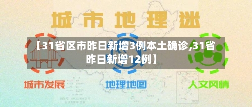 【31省区市昨日新增3例本土确诊,31省昨日新增12例】