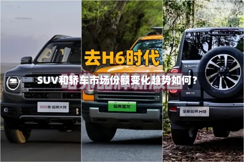 SUV和轿车市场份额变化趋势如何？-第3张图片