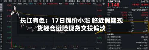 长江有色：17日锡价小涨 临近假期现货轻仓避险现货交投偏淡-第3张图片