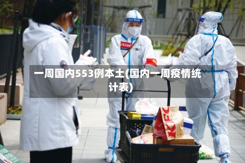 一周国内553例本土(国内一周疫情统计表)